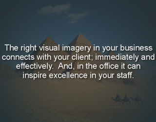 The right visual imagery in your business connects with your client; immediately and effectively.  And, in the office it can inspire excellence in your staff.